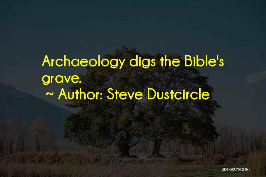 Steve Dustcircle Quotes: Archaeology Digs The Bible's Grave.