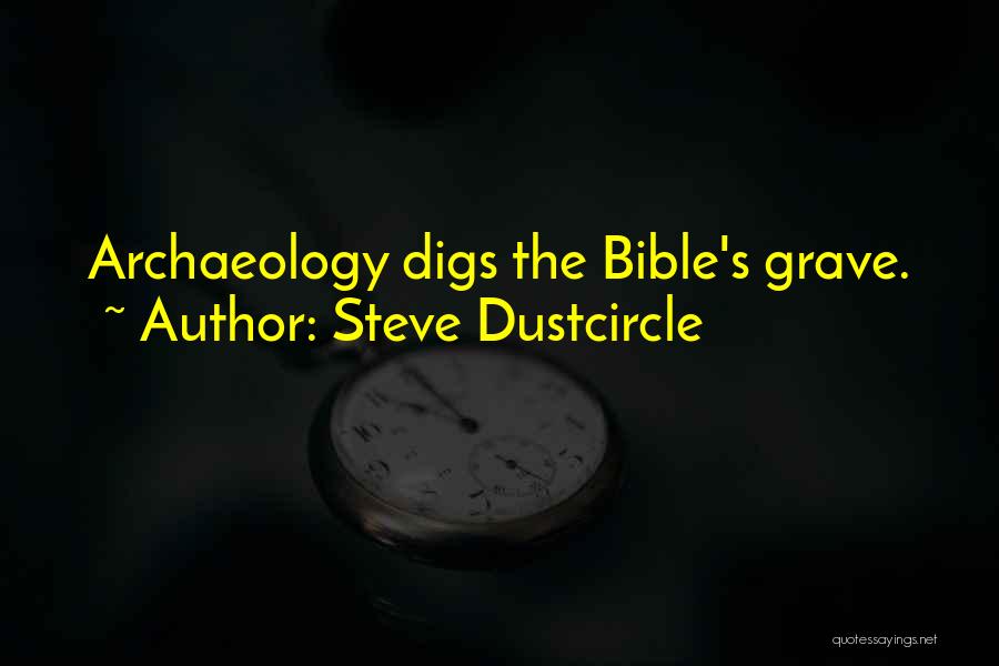 Steve Dustcircle Quotes: Archaeology Digs The Bible's Grave.