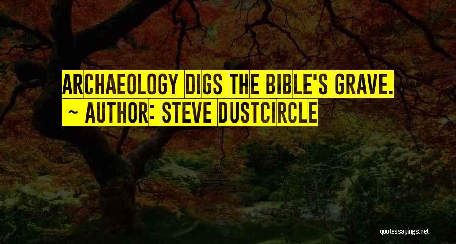 Steve Dustcircle Quotes: Archaeology Digs The Bible's Grave.