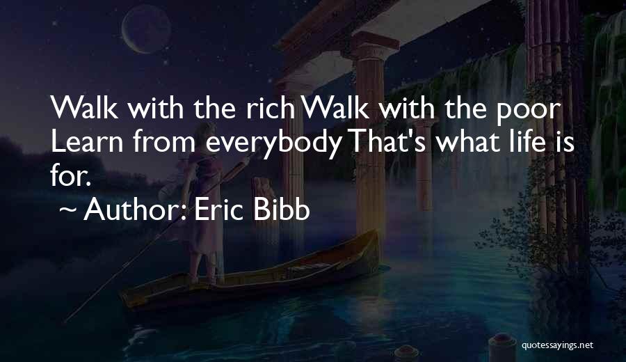 Eric Bibb Quotes: Walk With The Rich Walk With The Poor Learn From Everybody That's What Life Is For.