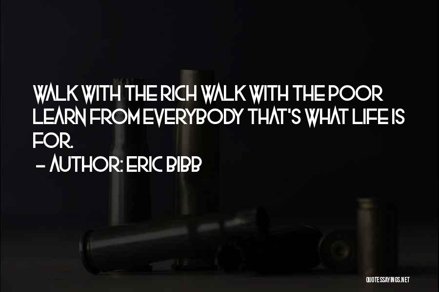 Eric Bibb Quotes: Walk With The Rich Walk With The Poor Learn From Everybody That's What Life Is For.