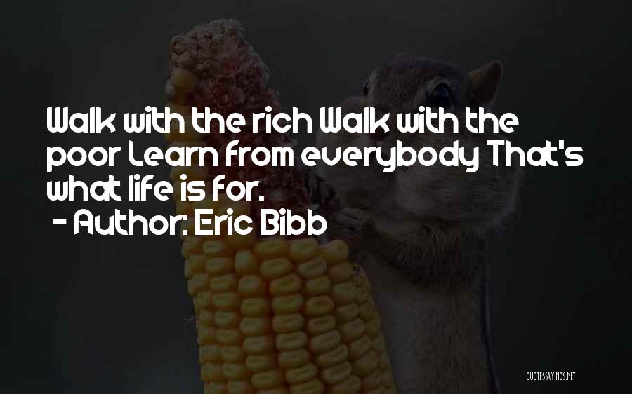 Eric Bibb Quotes: Walk With The Rich Walk With The Poor Learn From Everybody That's What Life Is For.