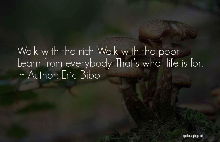 Eric Bibb Quotes: Walk With The Rich Walk With The Poor Learn From Everybody That's What Life Is For.