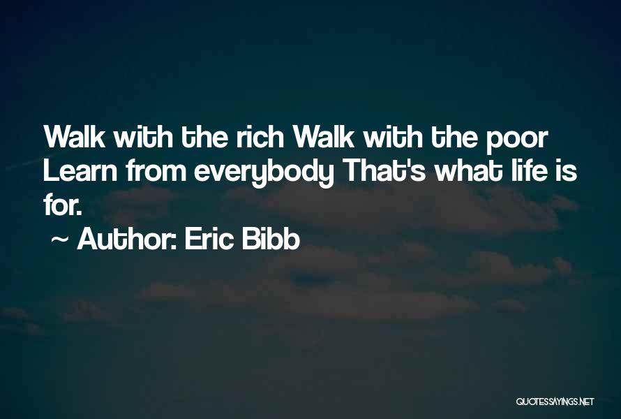 Eric Bibb Quotes: Walk With The Rich Walk With The Poor Learn From Everybody That's What Life Is For.