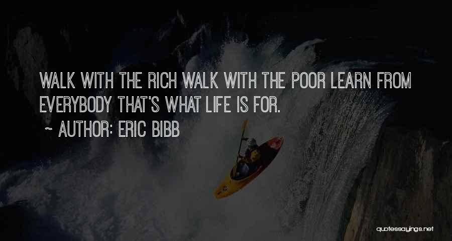 Eric Bibb Quotes: Walk With The Rich Walk With The Poor Learn From Everybody That's What Life Is For.