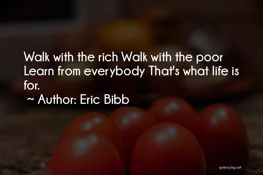 Eric Bibb Quotes: Walk With The Rich Walk With The Poor Learn From Everybody That's What Life Is For.