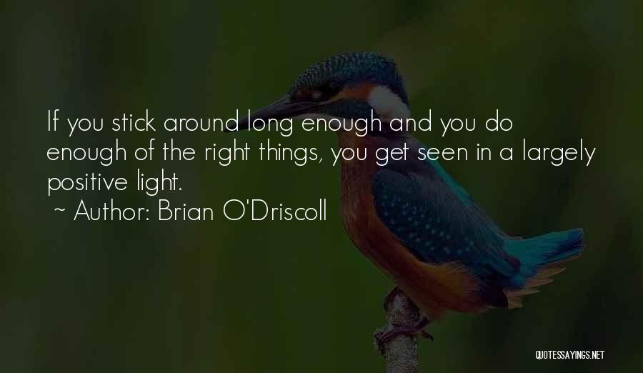 Brian O'Driscoll Quotes: If You Stick Around Long Enough And You Do Enough Of The Right Things, You Get Seen In A Largely