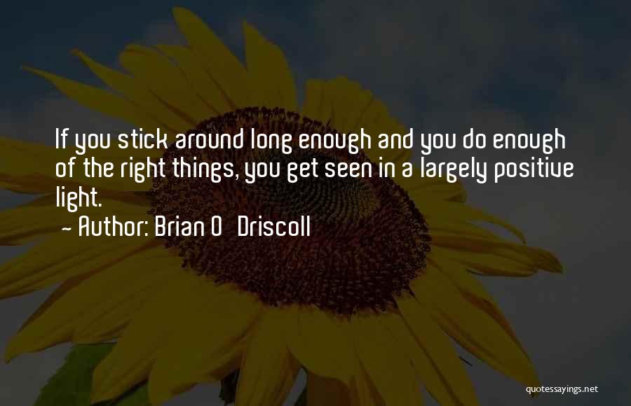 Brian O'Driscoll Quotes: If You Stick Around Long Enough And You Do Enough Of The Right Things, You Get Seen In A Largely