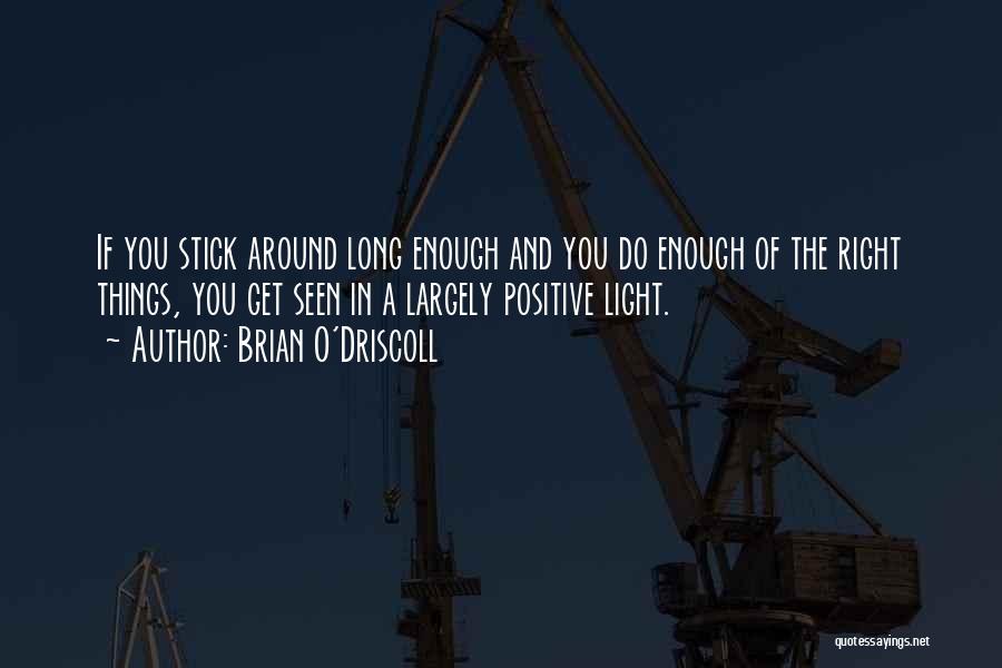 Brian O'Driscoll Quotes: If You Stick Around Long Enough And You Do Enough Of The Right Things, You Get Seen In A Largely