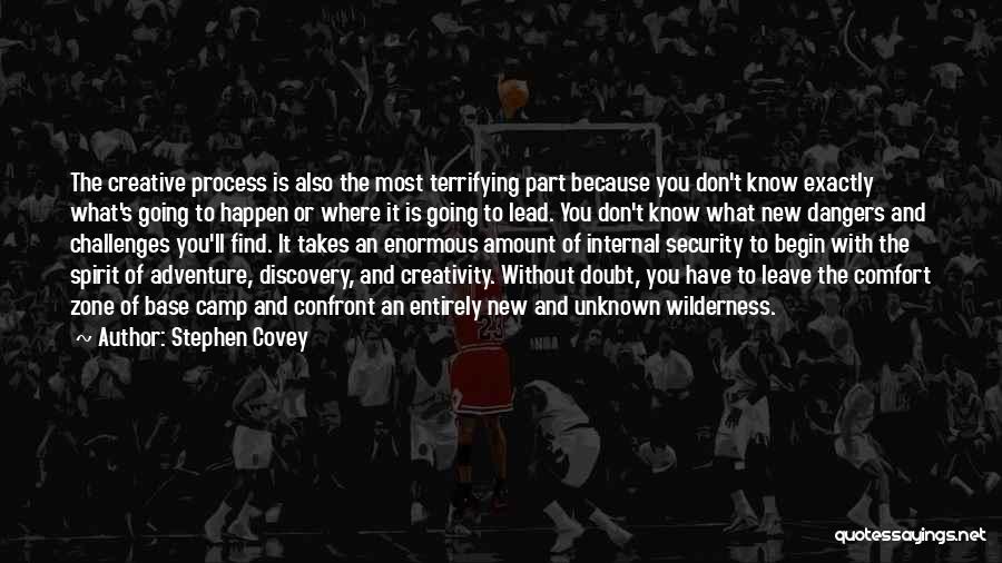 Stephen Covey Quotes: The Creative Process Is Also The Most Terrifying Part Because You Don't Know Exactly What's Going To Happen Or Where