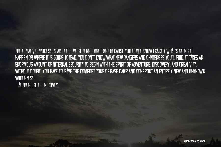 Stephen Covey Quotes: The Creative Process Is Also The Most Terrifying Part Because You Don't Know Exactly What's Going To Happen Or Where