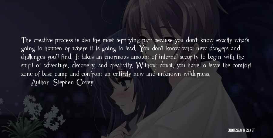 Stephen Covey Quotes: The Creative Process Is Also The Most Terrifying Part Because You Don't Know Exactly What's Going To Happen Or Where