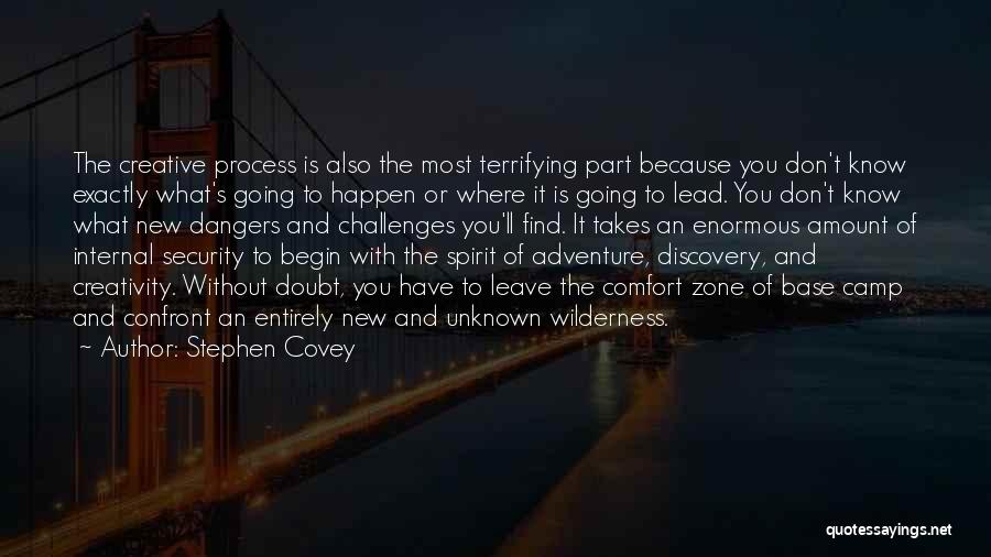 Stephen Covey Quotes: The Creative Process Is Also The Most Terrifying Part Because You Don't Know Exactly What's Going To Happen Or Where