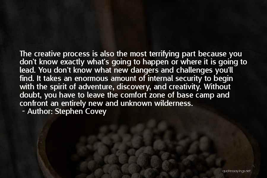 Stephen Covey Quotes: The Creative Process Is Also The Most Terrifying Part Because You Don't Know Exactly What's Going To Happen Or Where