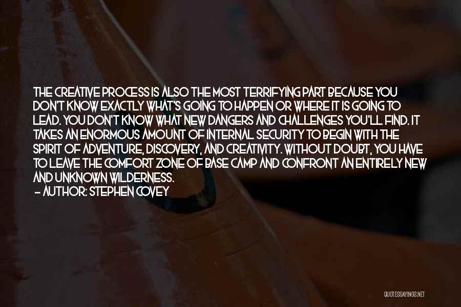 Stephen Covey Quotes: The Creative Process Is Also The Most Terrifying Part Because You Don't Know Exactly What's Going To Happen Or Where