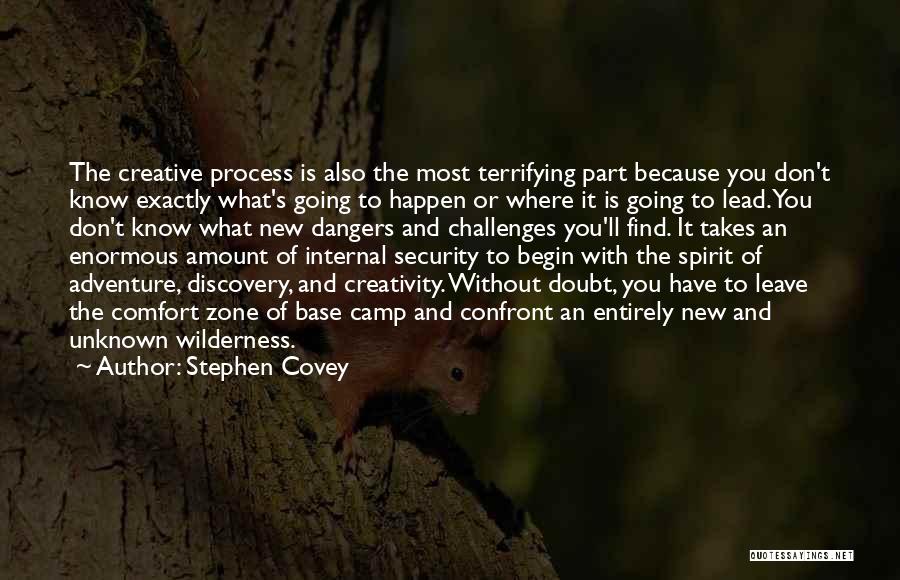 Stephen Covey Quotes: The Creative Process Is Also The Most Terrifying Part Because You Don't Know Exactly What's Going To Happen Or Where