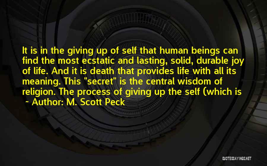 M. Scott Peck Quotes: It Is In The Giving Up Of Self That Human Beings Can Find The Most Ecstatic And Lasting, Solid, Durable