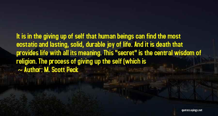 M. Scott Peck Quotes: It Is In The Giving Up Of Self That Human Beings Can Find The Most Ecstatic And Lasting, Solid, Durable