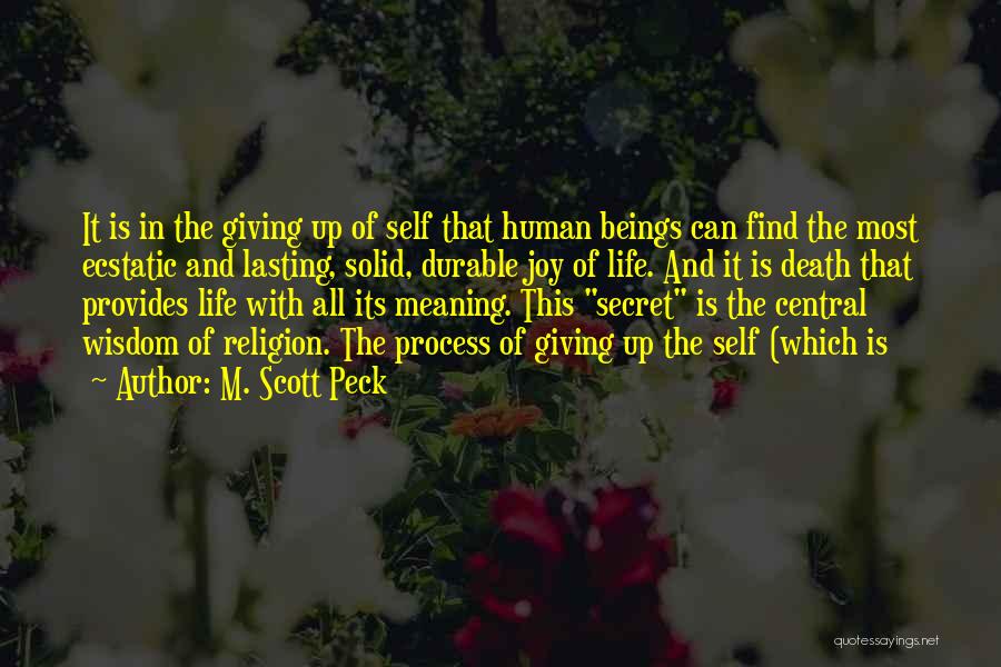 M. Scott Peck Quotes: It Is In The Giving Up Of Self That Human Beings Can Find The Most Ecstatic And Lasting, Solid, Durable