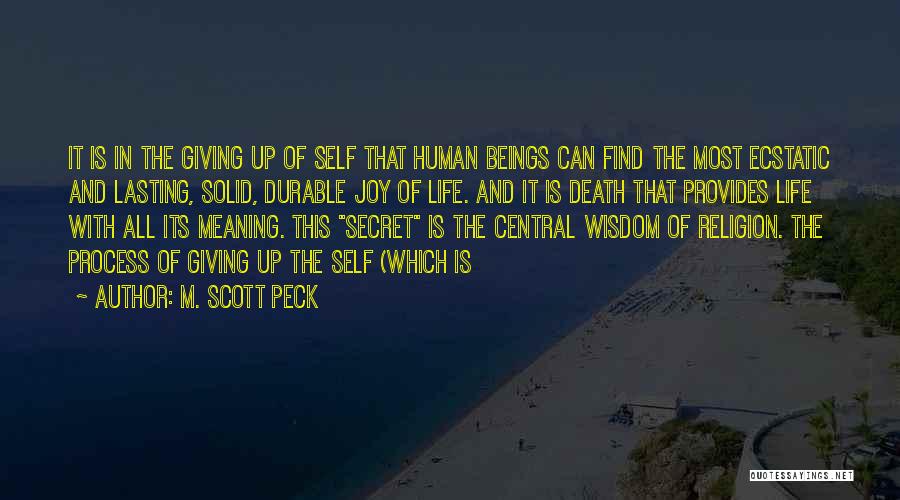 M. Scott Peck Quotes: It Is In The Giving Up Of Self That Human Beings Can Find The Most Ecstatic And Lasting, Solid, Durable