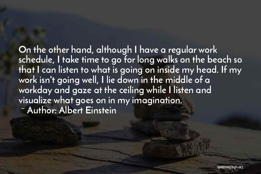 Albert Einstein Quotes: On The Other Hand, Although I Have A Regular Work Schedule, I Take Time To Go For Long Walks On