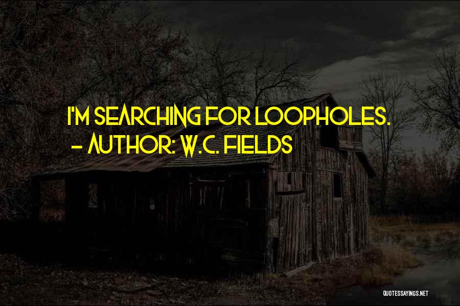 W.C. Fields Quotes: I'm Searching For Loopholes.