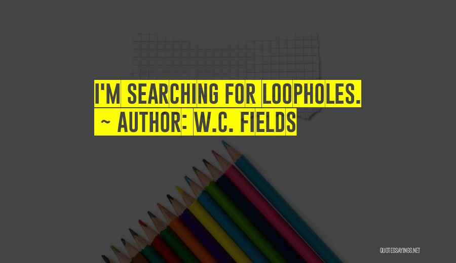W.C. Fields Quotes: I'm Searching For Loopholes.