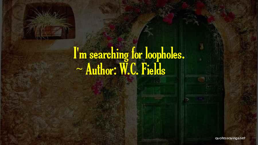 W.C. Fields Quotes: I'm Searching For Loopholes.