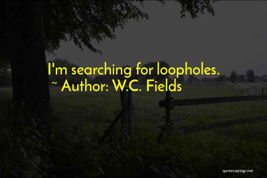 W.C. Fields Quotes: I'm Searching For Loopholes.