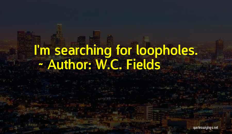 W.C. Fields Quotes: I'm Searching For Loopholes.