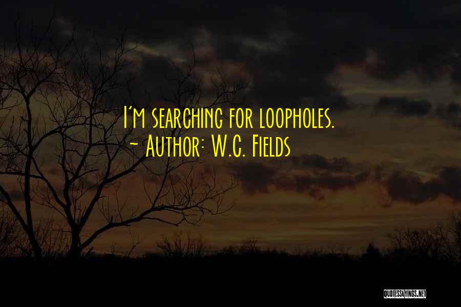 W.C. Fields Quotes: I'm Searching For Loopholes.