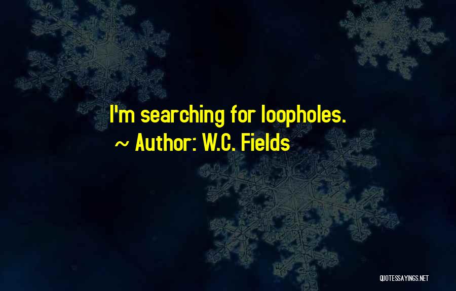 W.C. Fields Quotes: I'm Searching For Loopholes.