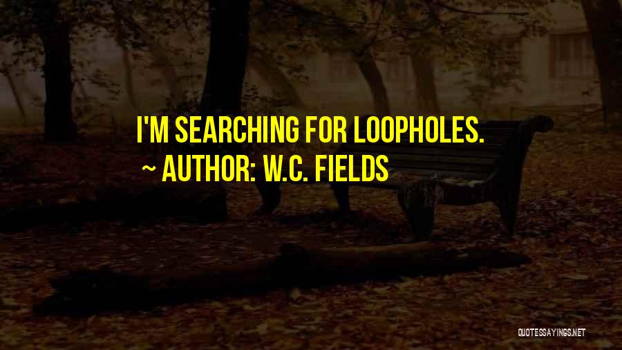 W.C. Fields Quotes: I'm Searching For Loopholes.