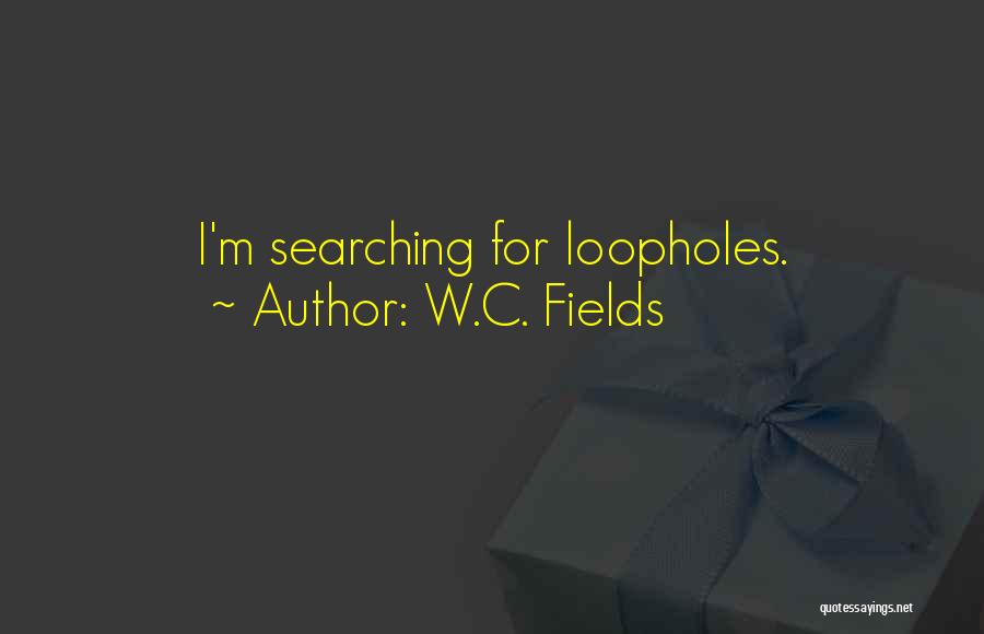 W.C. Fields Quotes: I'm Searching For Loopholes.