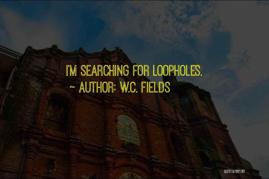 W.C. Fields Quotes: I'm Searching For Loopholes.