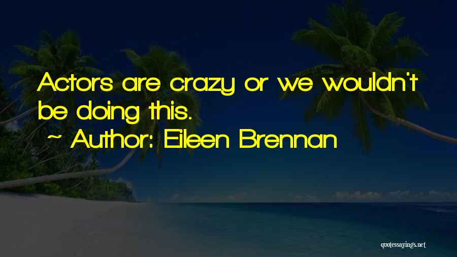 Eileen Brennan Quotes: Actors Are Crazy Or We Wouldn't Be Doing This.