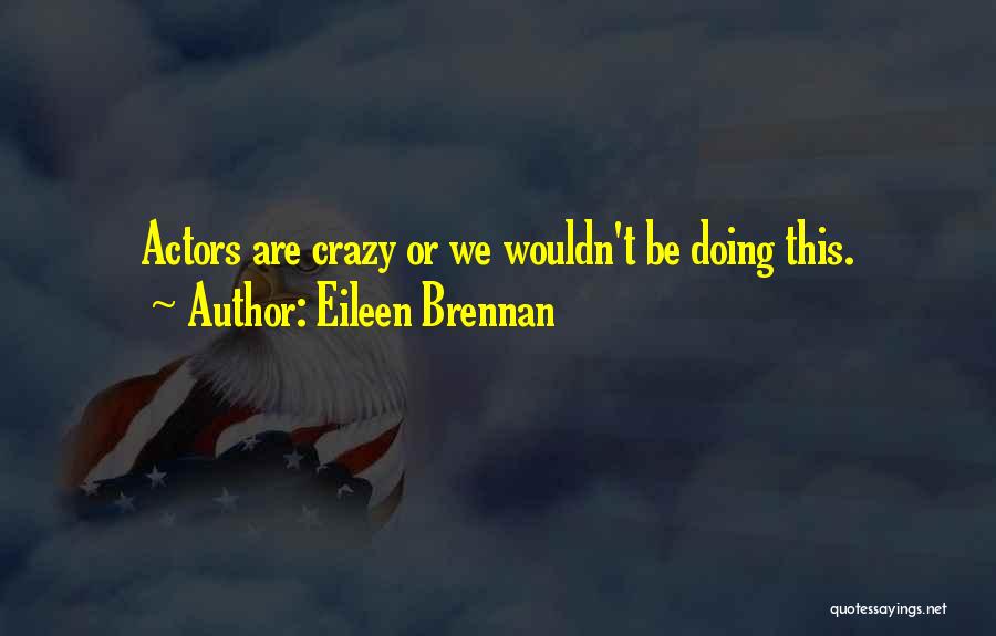 Eileen Brennan Quotes: Actors Are Crazy Or We Wouldn't Be Doing This.