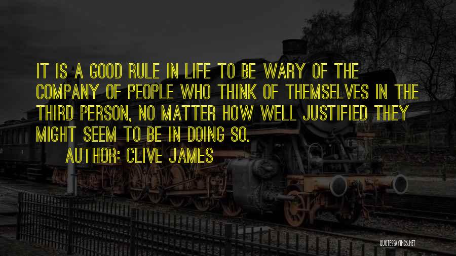 Clive James Quotes: It Is A Good Rule In Life To Be Wary Of The Company Of People Who Think Of Themselves In