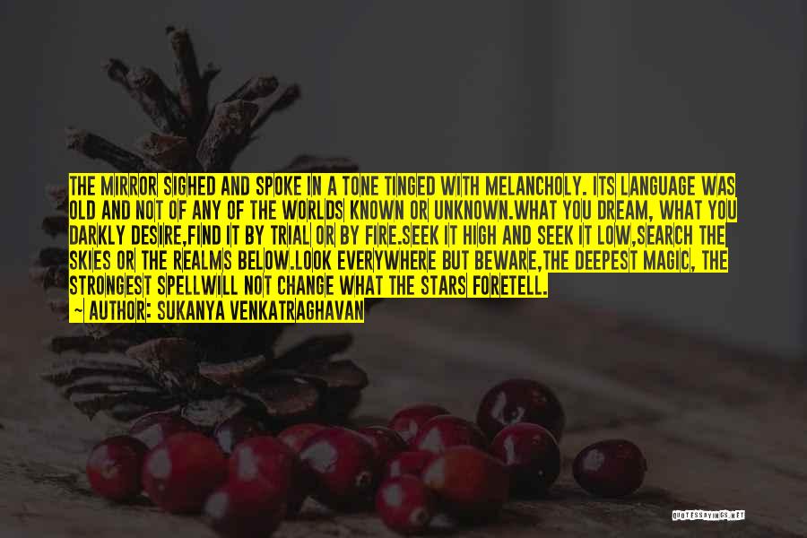 Sukanya Venkatraghavan Quotes: The Mirror Sighed And Spoke In A Tone Tinged With Melancholy. Its Language Was Old And Not Of Any Of