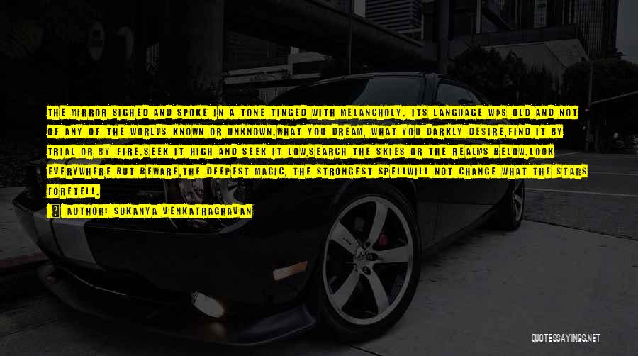 Sukanya Venkatraghavan Quotes: The Mirror Sighed And Spoke In A Tone Tinged With Melancholy. Its Language Was Old And Not Of Any Of