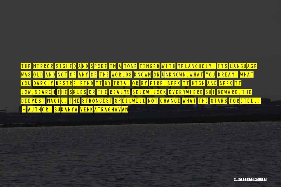 Sukanya Venkatraghavan Quotes: The Mirror Sighed And Spoke In A Tone Tinged With Melancholy. Its Language Was Old And Not Of Any Of