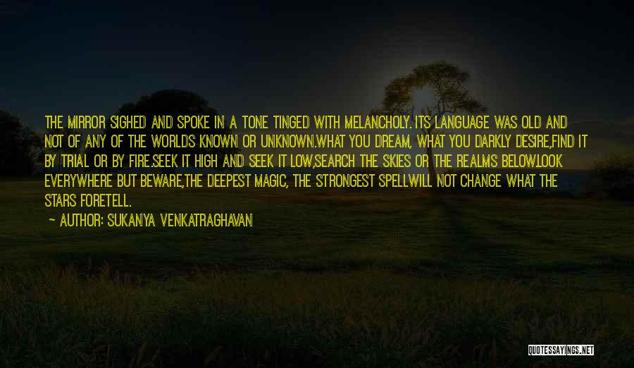 Sukanya Venkatraghavan Quotes: The Mirror Sighed And Spoke In A Tone Tinged With Melancholy. Its Language Was Old And Not Of Any Of