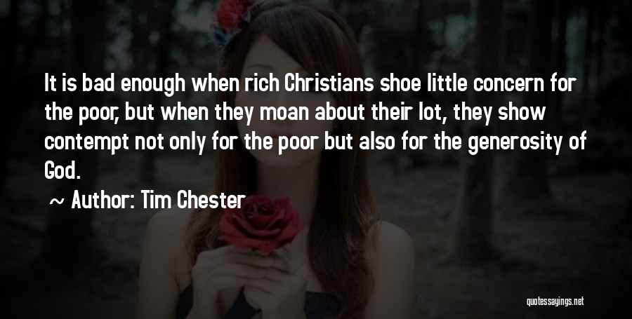 Tim Chester Quotes: It Is Bad Enough When Rich Christians Shoe Little Concern For The Poor, But When They Moan About Their Lot,
