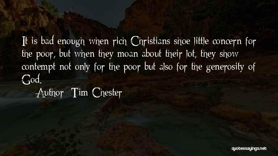 Tim Chester Quotes: It Is Bad Enough When Rich Christians Shoe Little Concern For The Poor, But When They Moan About Their Lot,