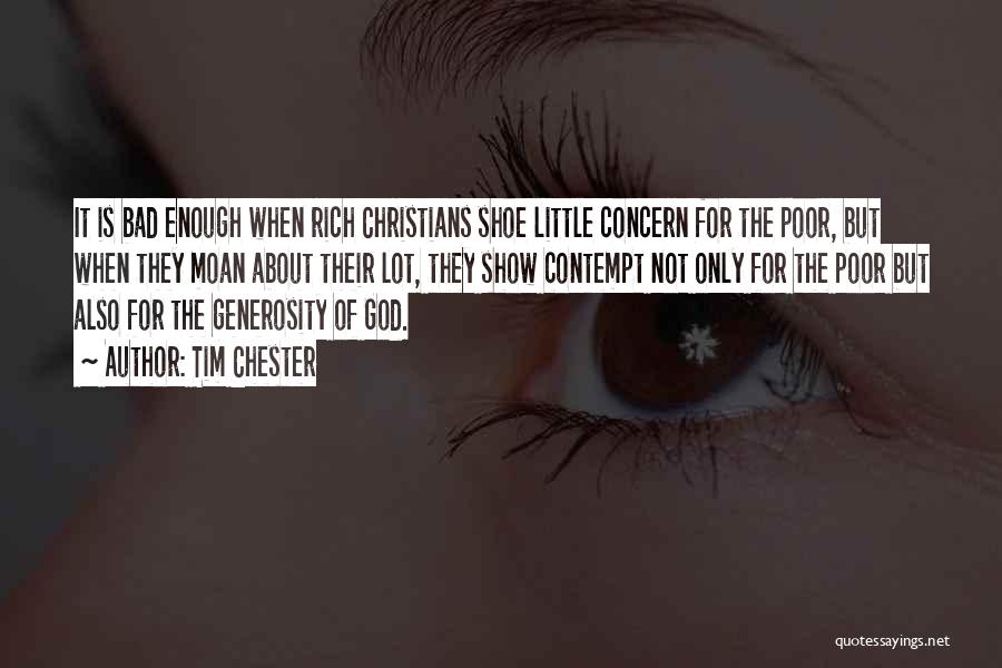 Tim Chester Quotes: It Is Bad Enough When Rich Christians Shoe Little Concern For The Poor, But When They Moan About Their Lot,