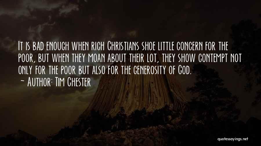 Tim Chester Quotes: It Is Bad Enough When Rich Christians Shoe Little Concern For The Poor, But When They Moan About Their Lot,