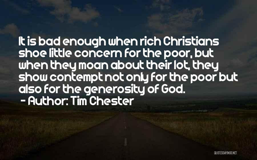 Tim Chester Quotes: It Is Bad Enough When Rich Christians Shoe Little Concern For The Poor, But When They Moan About Their Lot,