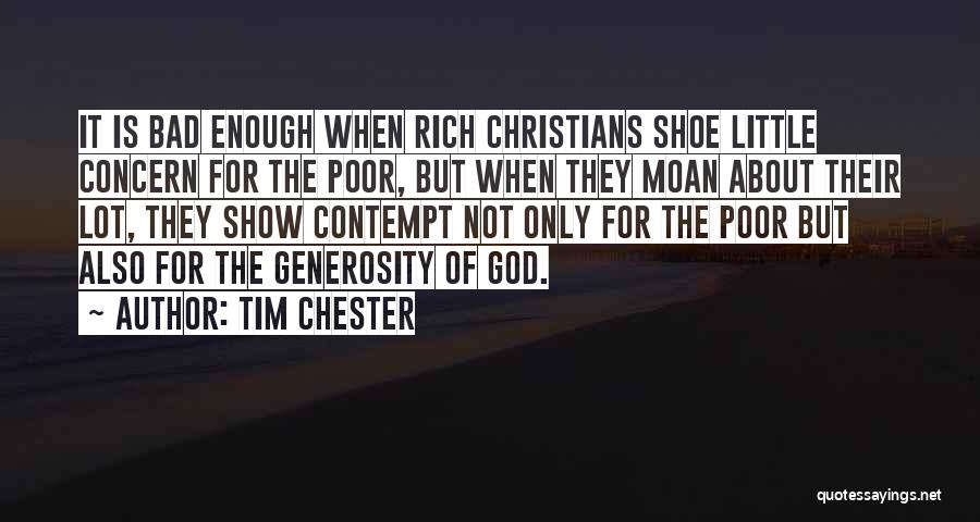 Tim Chester Quotes: It Is Bad Enough When Rich Christians Shoe Little Concern For The Poor, But When They Moan About Their Lot,