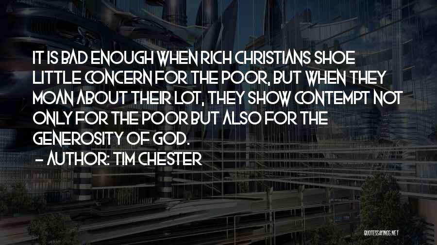 Tim Chester Quotes: It Is Bad Enough When Rich Christians Shoe Little Concern For The Poor, But When They Moan About Their Lot,