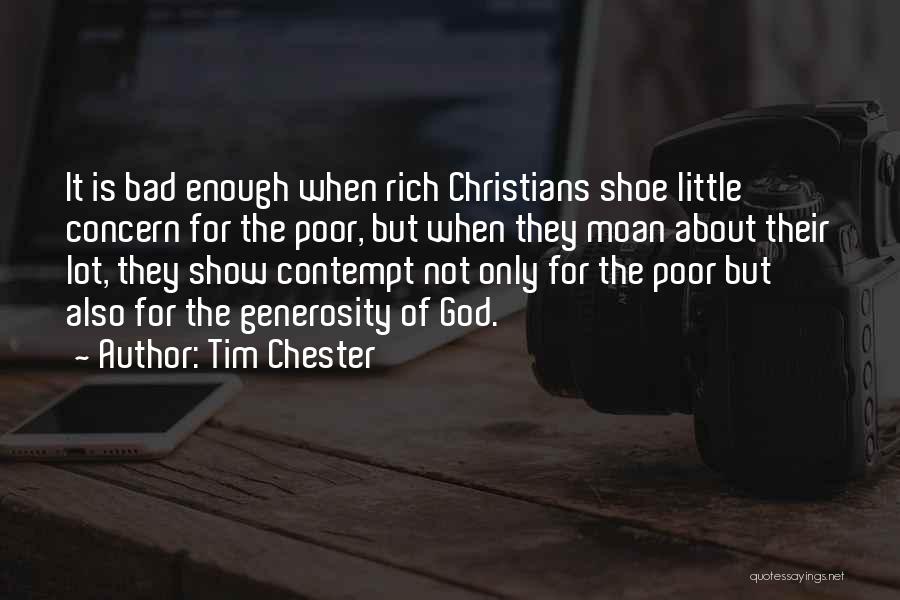 Tim Chester Quotes: It Is Bad Enough When Rich Christians Shoe Little Concern For The Poor, But When They Moan About Their Lot,
